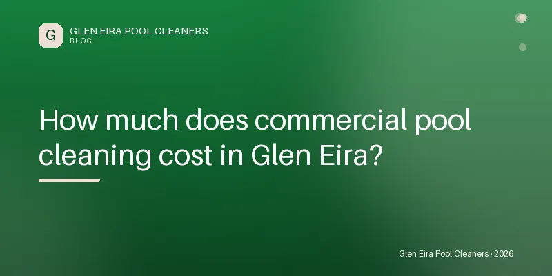 How much does commercial pool cleaning cost in Glen Eira? — Blog guide