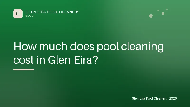 How much does pool cleaning cost in Glen Eira? | Glen Eira Pool Cleaners — Tips article by Glen Eira Pool Cleaners