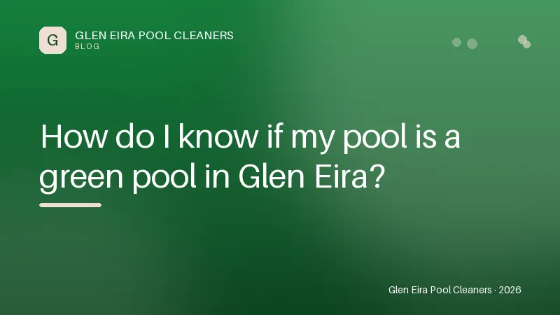 How do I know if my pool is a green pool in Glen Eira? — Tips article by Glen Eira Pool Cleaners