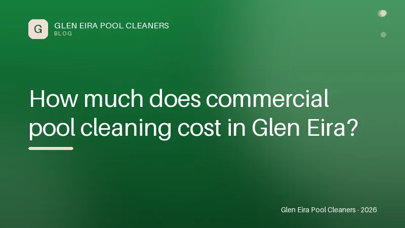 How much does commercial pool cleaning cost in Glen Eira? — Tips article by Glen Eira Pool Cleaners