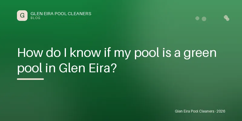 How do I know if my pool is a green pool in Glen Eira? — Blog guide