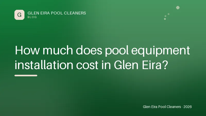 How much does pool equipment installation cost in Glen Eira? — Tips article by Glen Eira Pool Cleaners