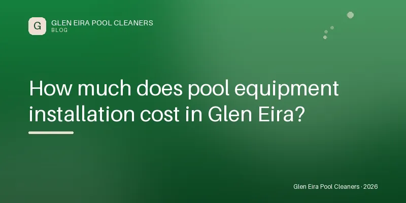 How much does pool equipment installation cost in Glen Eira? — Blog guide